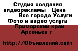 Студия создания видеорекламы › Цена ­ 20 000 - Все города Услуги » Фото и видео услуги   . Приморский край,Арсеньев г.